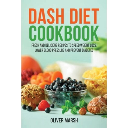 (영문도서) Dash Diet Cookbook: Fresh and Delicious Recipes to Speed Weight Loss Lower Blood Pressure an... Paperback, Oliver Marsh, English, 9781803070902