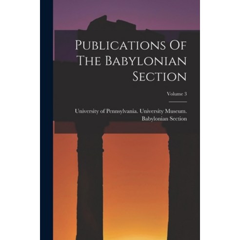 (영문도서) Publications Of The Babylonian Section; Volume 3 Paperback, Legare Street Press, English, 9781017487657