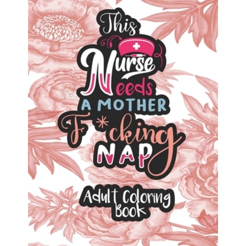 This Nurse Needs a Mother F*cking Nap: A How Nurse Swear Coloring Book for Adult: nurse Coloring Boo... Paperback, Independently Published, English, 9798730608825