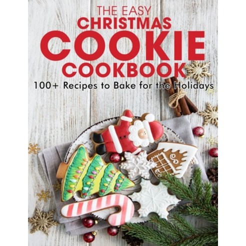 (영문도서) The Easy Christmas Cookie Cookbook: 100+ Recipes to Bake for the Holidays Paperback, Independently Published, English, 9798518876682