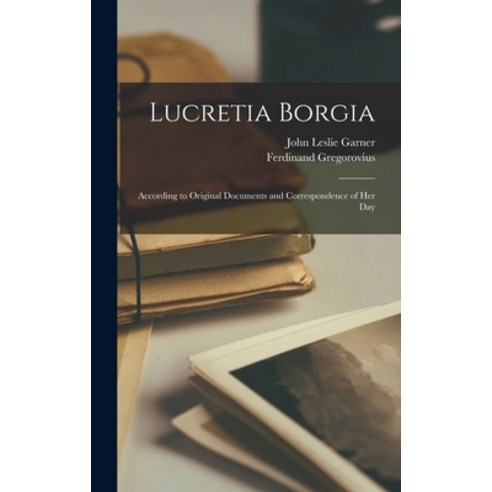 (영문도서) Lucretia Borgia: According to Original Documents and Correspondence of her Day Hardcover, Legare Street Press