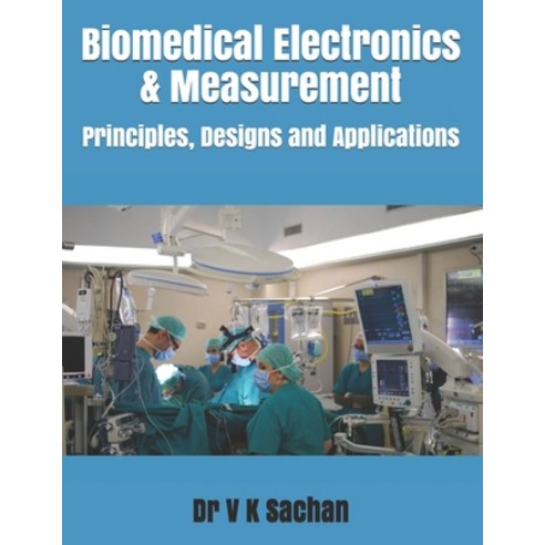 Biomedical Electronics & Measurement: Principles Designs and Applications Paperback, Independently Published