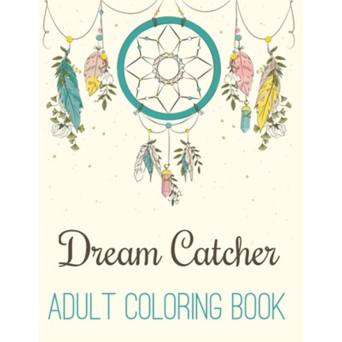 Dream Catcher Adult Coloring Book: A Fantastic Coloring Book of 50 unique Beautiful Detailed Dream C... Paperback, Independently Published