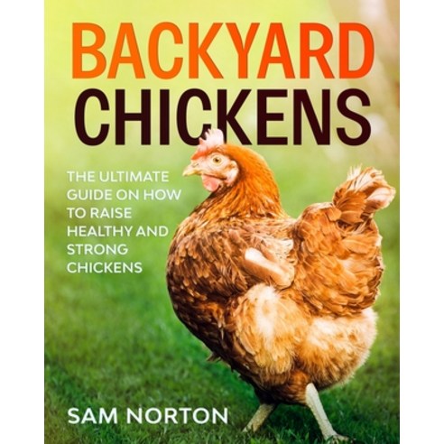 (영문도서) Backyard Chickens: The Ultimate Guide On How To Raise Healthy And Strong Chickens Paperback, Independently Published, English, 9798644002696