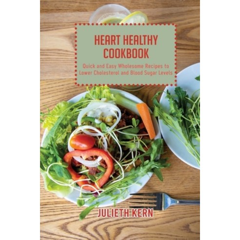 (영문도서) Heart Healthy Cookbook: Quick and Easy Wholesome Recipes to Lower Cholesterol and Blood Sugar... Paperback, Julieth Kern, English, 9781802891591