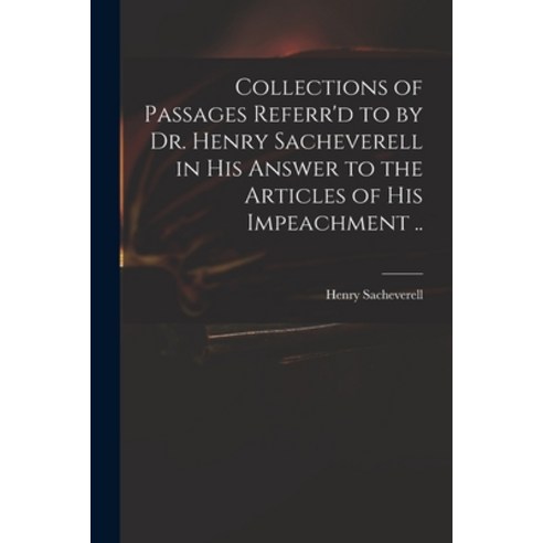 (영문도서) Collections of Passages Referr''d to by Dr. Henry Sacheverell in His Answer to the Articles of... Paperback, Legare Street Press, English, 9781014170590