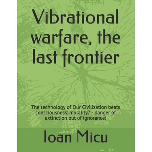Vibrational warfare the last frontier: The technology of Our Civilization beats consciousness: mora... Paperback, Independently Published, English, 9798711893066