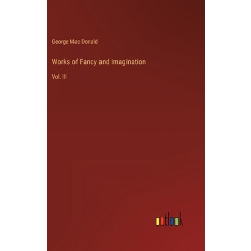 (영문도서) Works of Fancy and imagination: Vol. III Hardcover, Outlook Verlag, English, 9783368141370