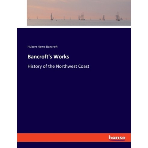 (영문도서) Bancroft''s Works: History of the Northwest Coast Paperback, Hansebooks, English, 9783337902728