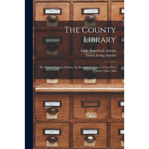 (영문도서) The County Library: The Pioneer County Library (the Brumback Library of Van Wert County Ohio... Paperback, Legare Street Press, English, 9781019003718