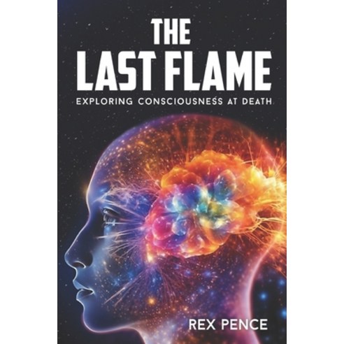 (영문도서) The Last Flame: Exploring Consciousness at Death Paperback, Independently Published, English, 9798856582139