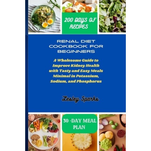 (영문도서) Renal Diet Cookbook for Beginners: A Wholesome Guide to Improve Kidney Health with Tasty and ... Paperback, Independently Published, English, 9798870913278