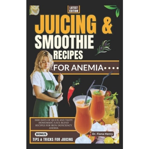 (영문도서) Juicing and Smoothie Recipes for Anemia: 1500 Days of Quick and Tasty Homemade Juice Blend Re... Paperback, Independently Published, English, 9798882846625