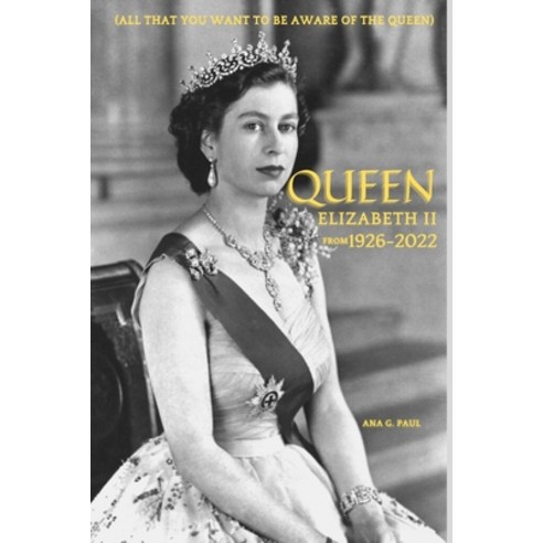 (영문도서) Queen Elizabeth II From 1926-2022: All That You Want To Be Aware Of The Queen Paperback, Independently Published, English, 9798355964566
