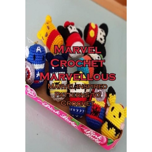 Marvel Crochet: Marvellous Marvel-inspired Patterns to Crochet: Superhero Amigurumi Paperback, Independently Published, English, 9798731957953