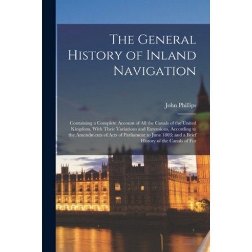 (영문도서) The General History of Inland Navigation: Containing a Complete Account of All the Canals of ... Paperback, Legare Street Press, English, 9781018006680