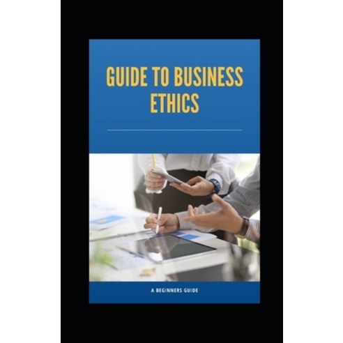 (영문도서) Guide to Business Ethics Paperback, Independently Published, English, 9798742683254