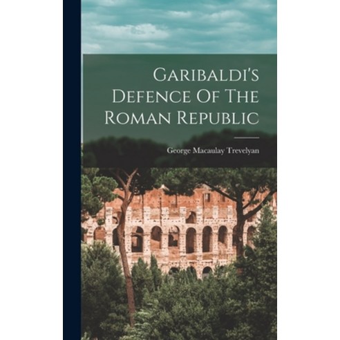 (영문도서) Garibaldi''s Defence Of The Roman Republic Hardcover, Legare Street Press, English, 9781016615938
