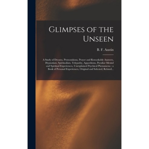 (영문도서) Glimpses of the Unseen [microform]: a Study of Dreams Premonitions Prayer and Remarkable An... Hardcover, Legare Street Press, English, 9781013771576