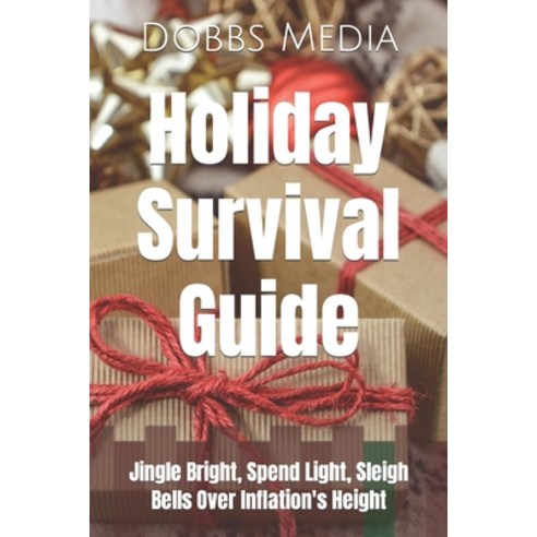 (영문도서) Holiday Survival Guide: Jingle Bright Spend Light Sleigh Bells Over Inflation''s Height Paperback, Independently Published, English, 9798860598935