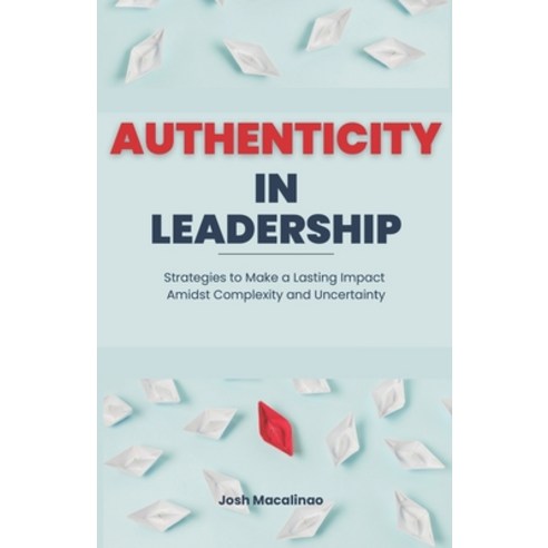 (영문도서) Authenticity in Leadership: Strategies to Make a Lasting Impact Amidst Complexity and Uncerta... Paperback, Independently Published, English, 9798876796943