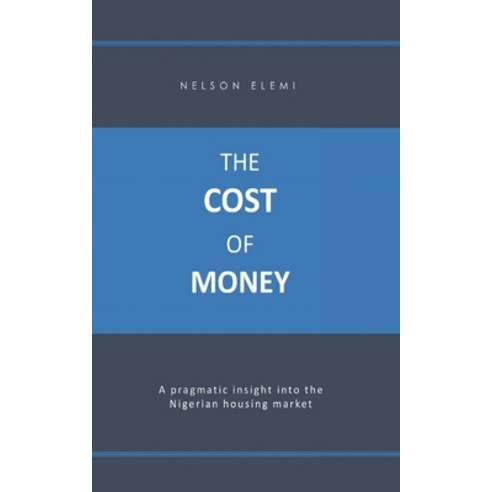 (영문도서) The Cost of Money: A pragmatic Insight into the Nigerian Housing Market Paperback, Independently Published, English, 9798475834770