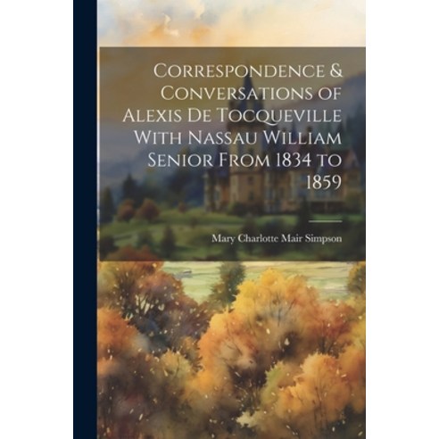 (영문도서) Correspondence & Conversations of Alexis de Tocqueville With Nassau William Senior From 1834 ... Paperback, Legare Street Press, English, 9781022167506