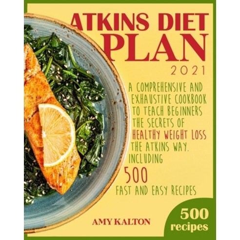 Atkins Diet Plan 2021: A Comprehensive and Exhaustive Cookbook To Teach Beginners The Secrets of Hea... Paperback, Dream Team Publishing Ltd, English, 9781801474054