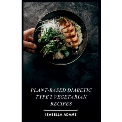 (영문도서) Plant-Based Diabetic Type 2 Vegetarian Recipes Paperback, Independently Published, English, 9798882806728