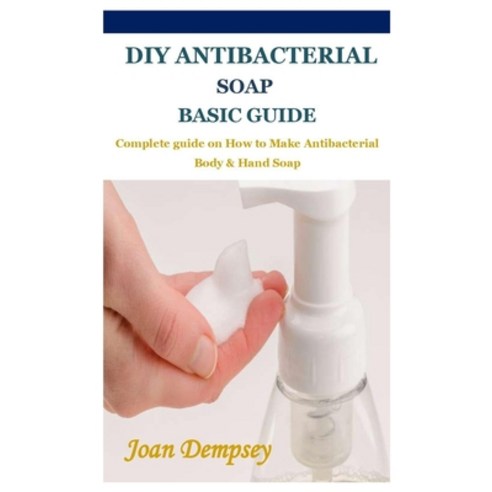 (영문도서) DIY Antibacterial Soap Basic Guide: Complete guide on How to Make Antibacterial Body & Hand Soap Paperback, Independently Published, English, 9798419865495