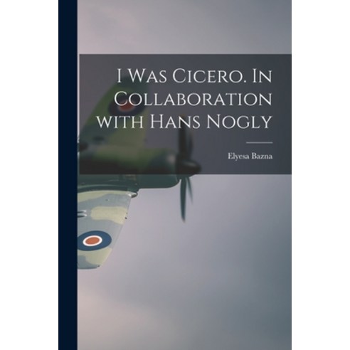 (영문도서) I Was Cicero. In Collaboration With Hans Nogly Paperback, Hassell Street Press, English, 9781013599187