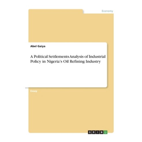 A Political Settlements Analysis of Industrial Policy in Nigeria''s Oil Refining Industry Paperback, Grin Verlag, English, 9783346063458