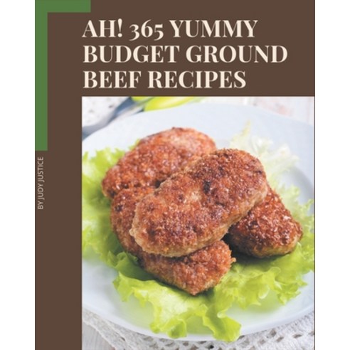 Ah! 365 Yummy Budget Ground Beef Recipes: Cook it Yourself with Yummy Budget Ground Beef Cookbook! Paperback, Independently Published, English, 9798576298266