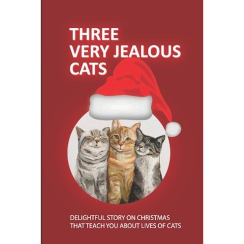 (영문도서) Three Very Jealous Cats: Delightful Story On Christmas That Teach You About Lives Of Cats Paperback, Independently Published, English, 9798757629001