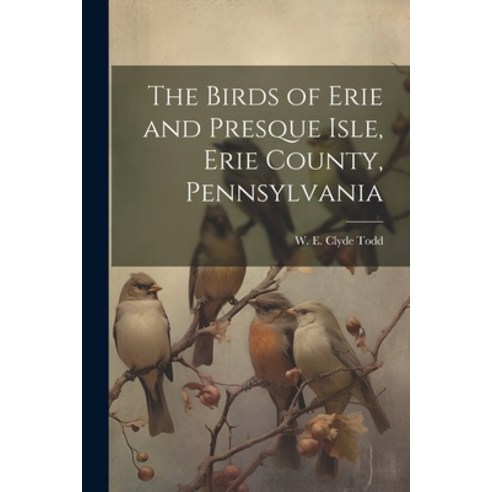(영문도서) The Birds of Erie and Presque Isle Erie County Pennsylvania Paperback, Legare Street Press, English, 9781021484239