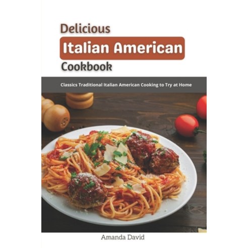 (영문도서) Delicious Italian American Cookbook: Classics Traditional Italian American Cooking to Try at ... Paperback, Independently Published, English, 9798760957221