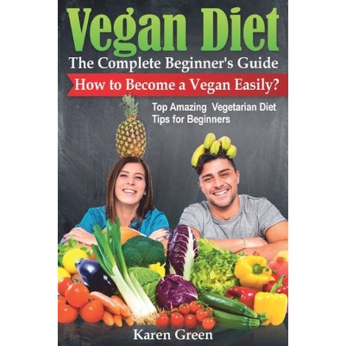 VEGAN DIET - The Complete Beginner''s Guide. How to Become a Vegan Easily? (Top Amazing Vegetarian Di... Paperback, Independently Published, English, 9798581943069