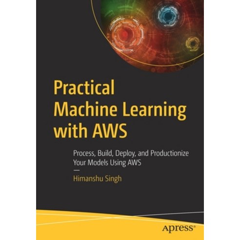 Practical Machine Learning with Aws: Process Build Deploy and Productionize Your Models Using Aws Paperback, Apress, English, 9781484262214