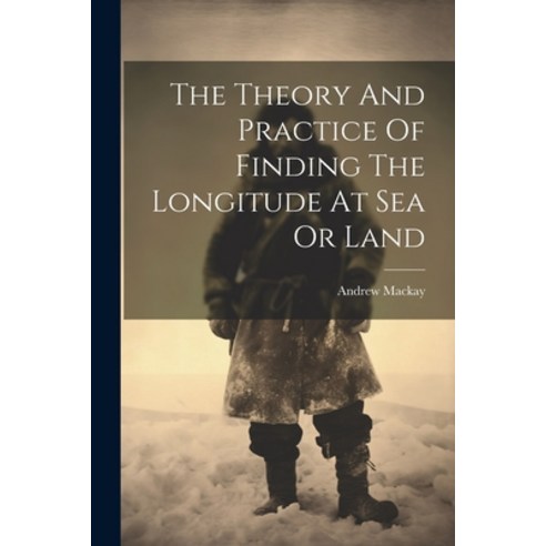 (영문도서) The Theory And Practice Of Finding The Longitude At Sea Or Land Paperback, Legare Street Press, English, 9781021540898