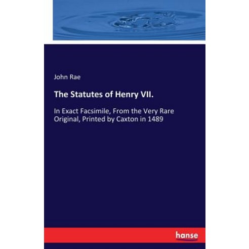 The Statutes of Henry VII.: In Exact Facsimile From the Very Rare Original Printed by Caxton in 1489 Paperback, Hansebooks, English, 9783337250591