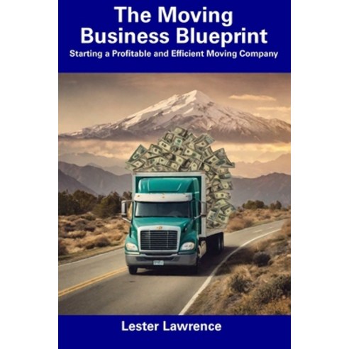 (영문도서) The Moving Business Blueprint: Starting a Profitable and Efficient Moving Company Paperback, Independently Published, English, 9798856606064