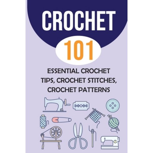 (영문도서) Crochet 101: Essential Crochet Tips Crochet Stitches Crochet Patterns: Simple Crochet For B... Paperback, Independently Published, English, 9798462819193