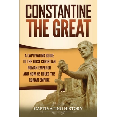(영문도서) Constantine the Great: A Captivating Guide to the First Christian Roman Emperor and How He Ru... Paperback, Captivating History, English, 9781647486600