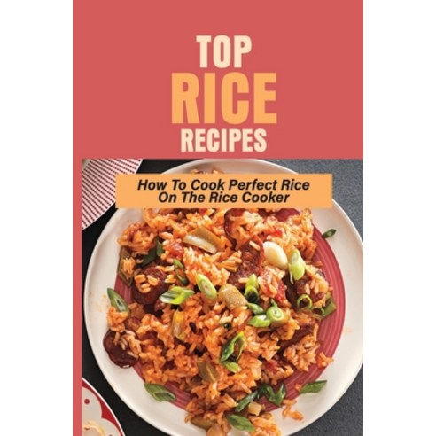 (영문도서) Top Rice Recipes: How To Cook Perfect Rice On The Rice Cooker: Rice Pilaf With Scrambled Eggs Paperback, Independently Published, English, 9798532463455