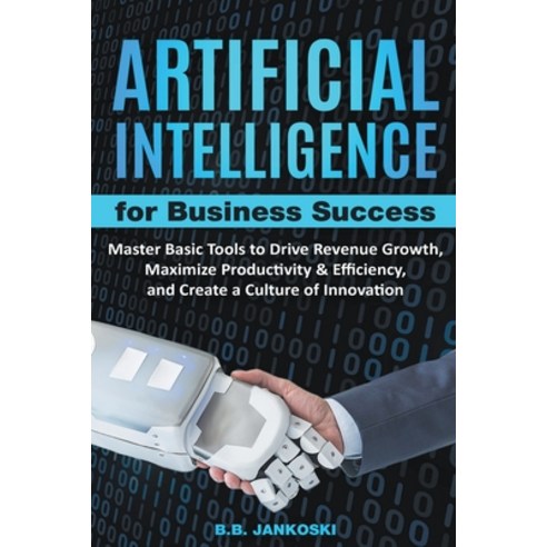(영문도서) Artificial Intelligence For Business: Master Basic Tools To Drive Revenue Growth Maximize Pr... Paperback, Brandee Jankoski, English, 9798989429066