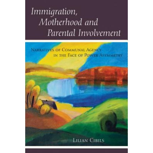 Immigration Motherhood and Parental Involvement; Narratives of Communal Agency in the Face of Power... Hardcover, Peter Lang Us