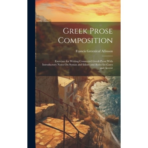(영문도서) Greek Prose Composition: Exercises for Writing Connected Greek Prose With Introductory Notes ... Hardcover, Legare Street Press, English, 9781020284823