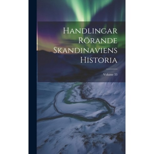 (영문도서) Handlingar Rörande Skandinaviens Historia; Volume 33 Hardcover, Legare Street Press, English, 9781019550823