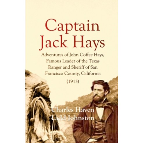 (영문도서) Captain Jack Hays: Adventures of John Coffee Hays Famous Leader of the Texas Ranger and Sher... Paperback, Lulu.com, English, 9781387775682