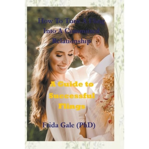 (영문도서) How To Turn A Fling Into A Committed Relationship Paperback, Frida Gale (Phd), English, 9798223333807